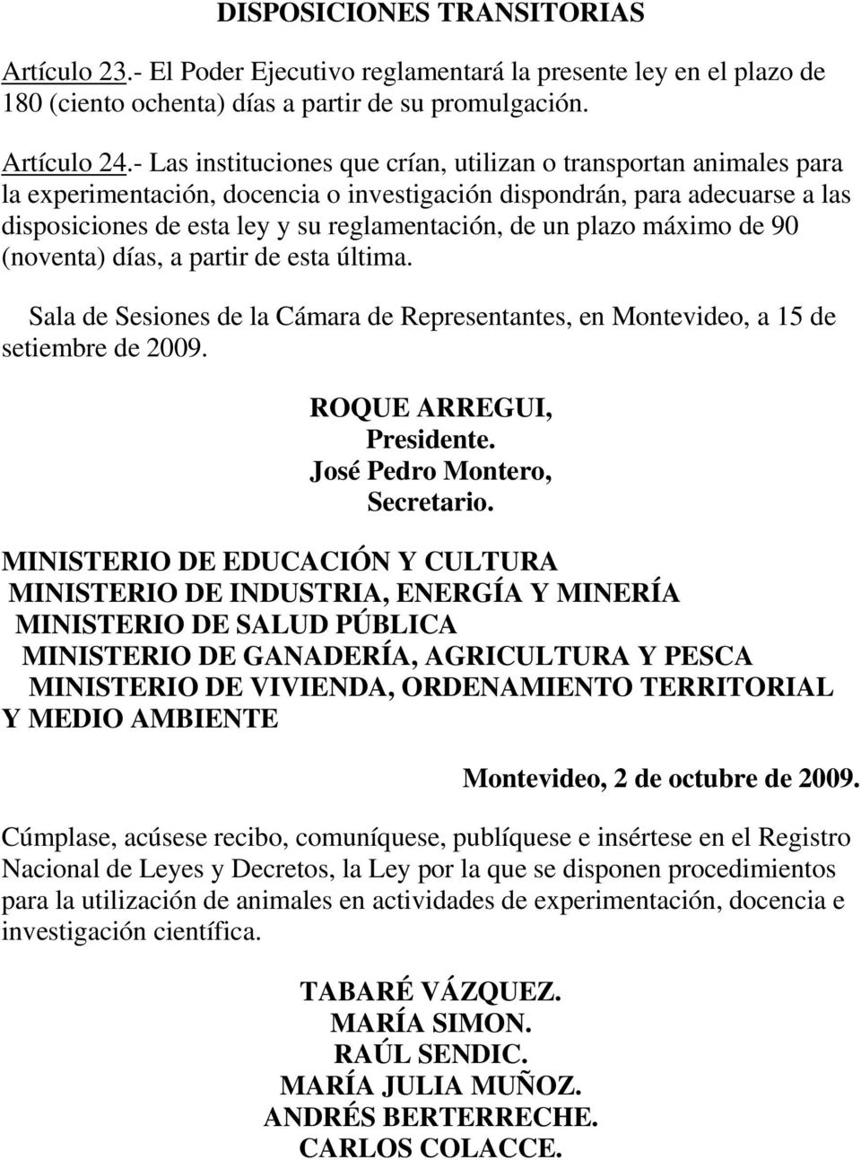plazo máximo de 90 (noventa) días, a partir de esta última. Sala de Sesiones de la Cámara de Representantes, en Montevideo, a 15 de setiembre de 2009. ROQUE ARREGUI, Presidente.