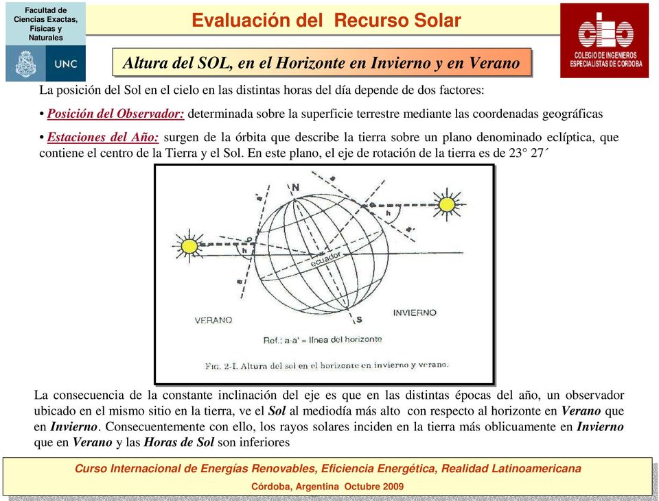 En este plano, el eje rotación la tierra es 23 27 La consecuencia la constante inclinación l eje es que en las distintas épocas l año, un observador ubicado en el mismo sitio en la tierra, ve el Sol