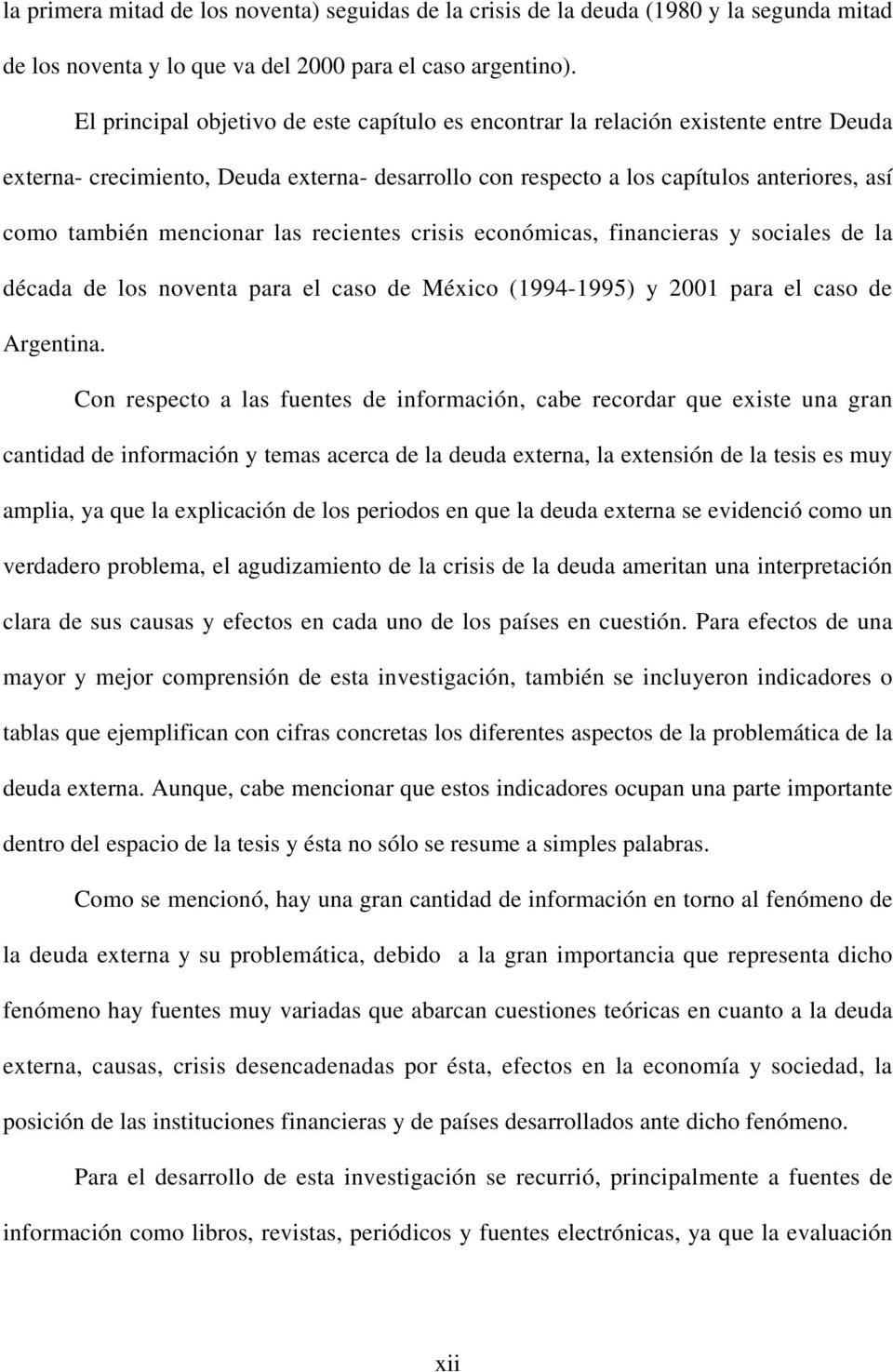 mencionar las recientes crisis económicas, financieras y sociales de la década de los noventa para el caso de México (1994-1995) y 2001 para el caso de Argentina.