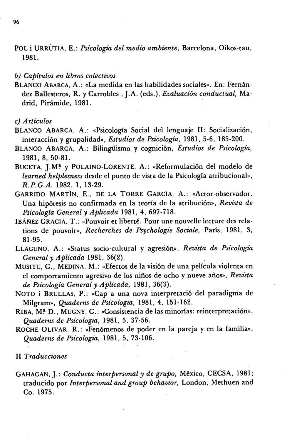 : «Psicología Social del lenguaje 11: Socialización, interacción y grupalidad)), Estudios de Psicologia, 1981, 5-6, 185-200. BLANCO ABARCA, A.