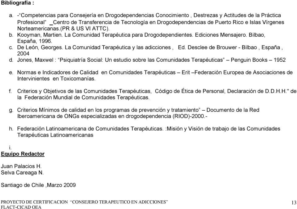 Vírgenes Norteamericanas.(PR & US VI ATTC). b. Kooyman, Martien. La Comunidad Terapéutica para Drogodependientes. Ediciones Mensajero. Bilbao, España, 1996. c. De León, Georges.