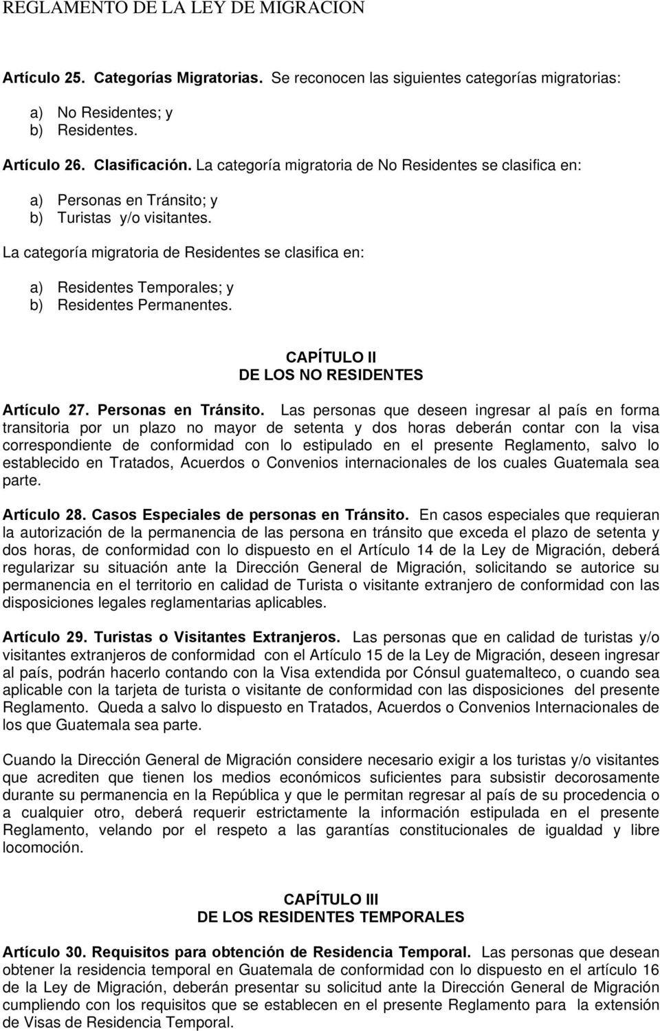 La categoría migratoria de Residentes se clasifica en: a) Residentes Temporales; y b) Residentes Permanentes. CAPÍTULO II DE LOS NO RESIDENTES Artículo 27. Personas en Tránsito.