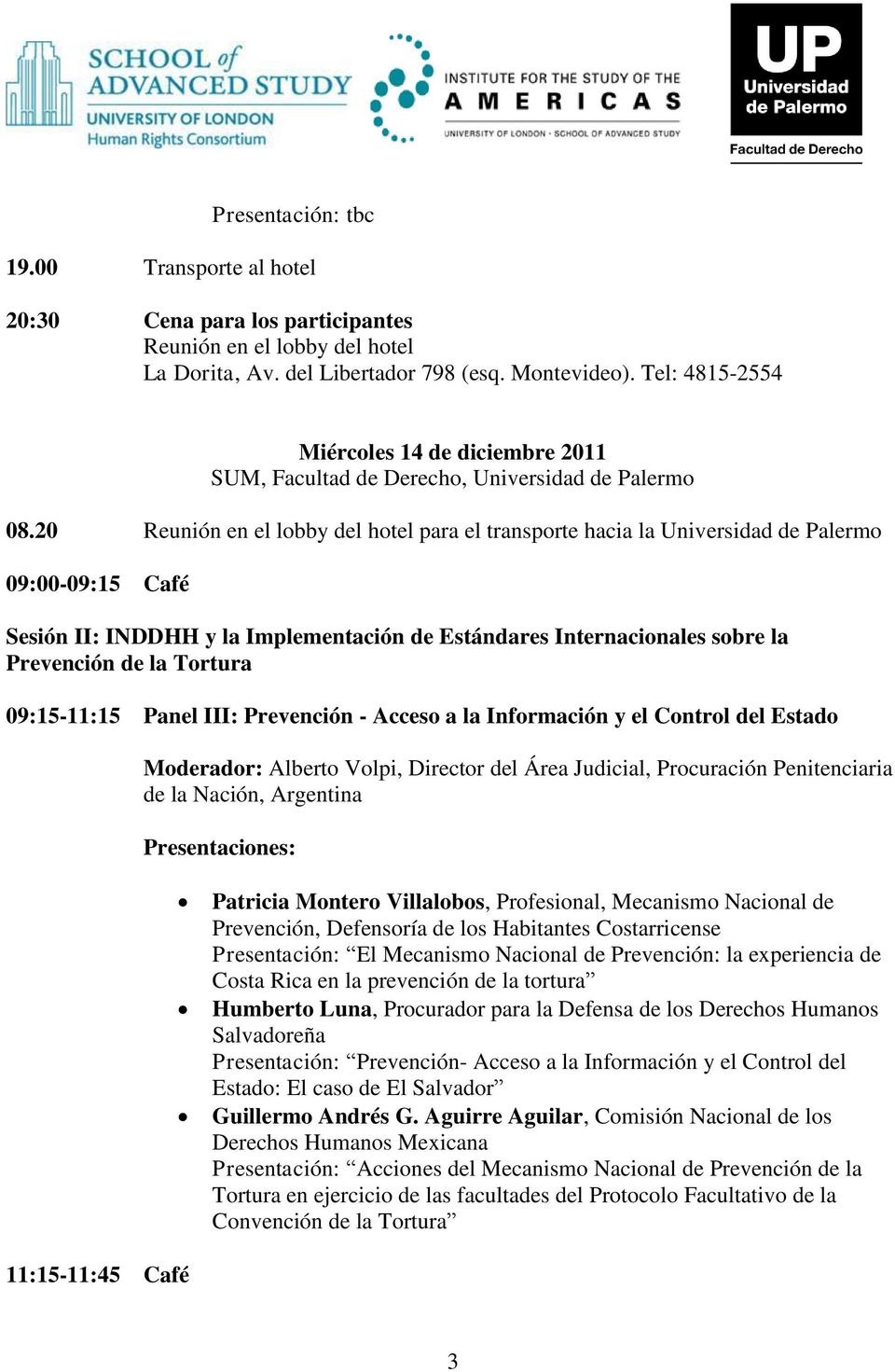 20 Reunión en el lobby del hotel para el transporte hacia la Universidad de Palermo 09:00-09:15 Café Sesión II: INDDHH y la Implementación de Estándares Internacionales sobre la Prevención de la