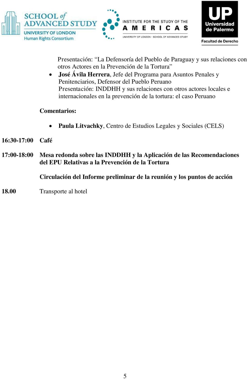 el caso Peruano Comentarios: Paula Litvachky, Centro de Estudios Legales y Sociales (CELS) 16:30-17:00 Café 17:00-18:00 Mesa redonda sobre las INDDHH y la Aplicación
