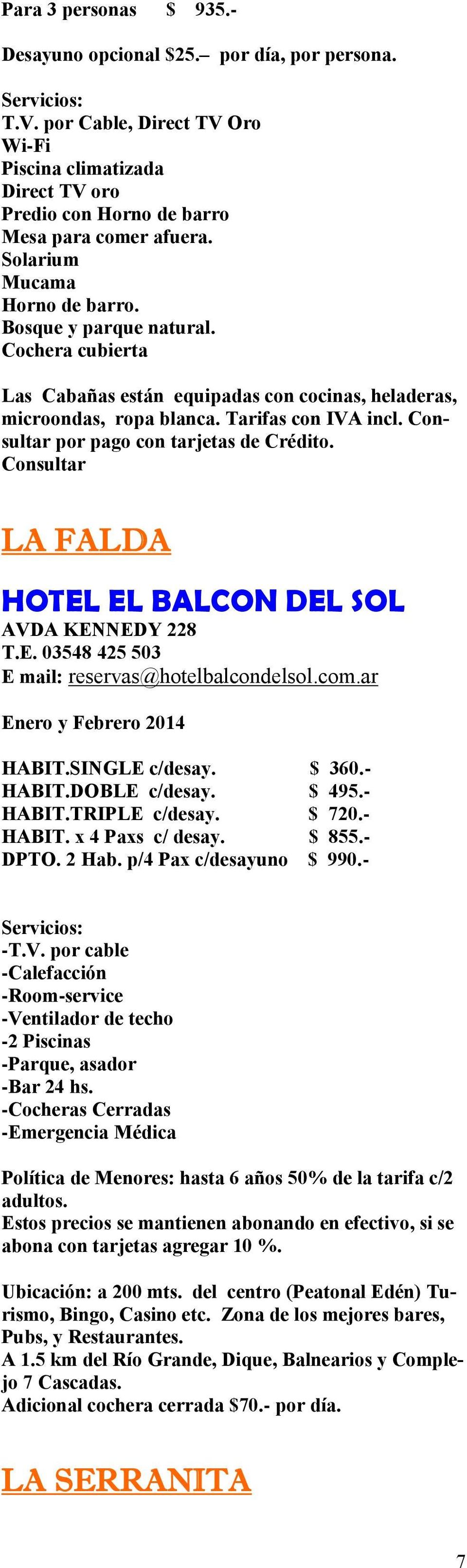 Consultar por pago con tarjetas de Crédito. Consultar LA FALDA HOTEL EL BALCON DEL SOL AVDA KENNEDY 228 T.E. 03548 425 503 E mail: reservas@hotelbalcondelsol.com.ar Enero y Febrero 2014 HABIT.