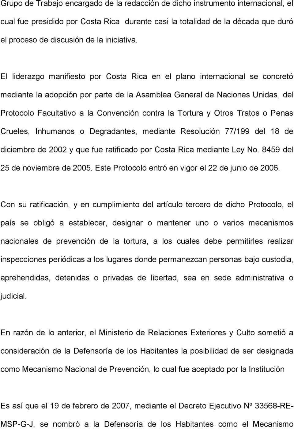 El liderazgo manifiesto por Costa Rica en el plano internacional se concretó mediante la adopción por parte de la Asamblea General de Naciones Unidas, del Protocolo Facultativo a la Convención contra
