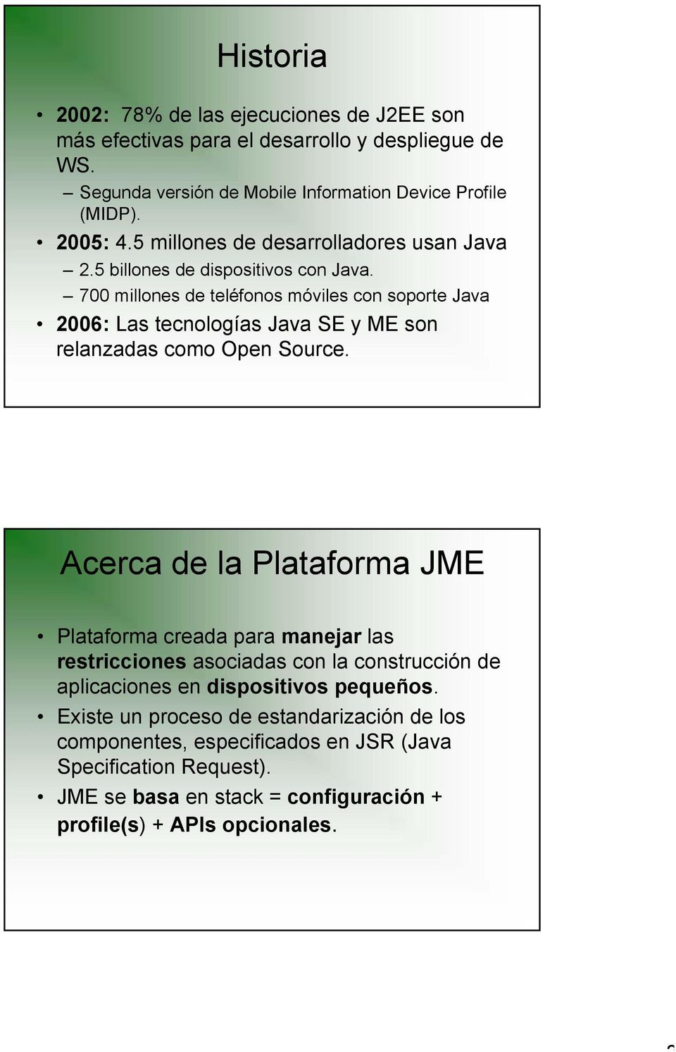 700 millones de teléfonos móviles con soporte Java 2006: Las tecnologías Java SE y ME son relanzadas como Open Source.