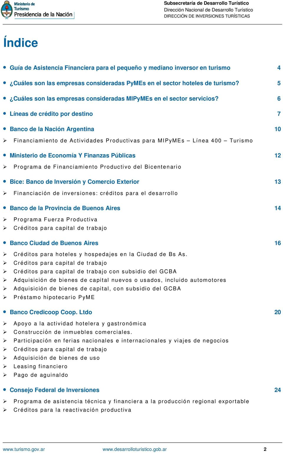 6 Líneas de crédito por destino 7 Banco de la Nación Argentina 10 Financiamiento de Actividades Productivas para MIPyMEs Línea 400 Turismo Ministerio de Economía Y Finanzas Públicas 12 Programa de