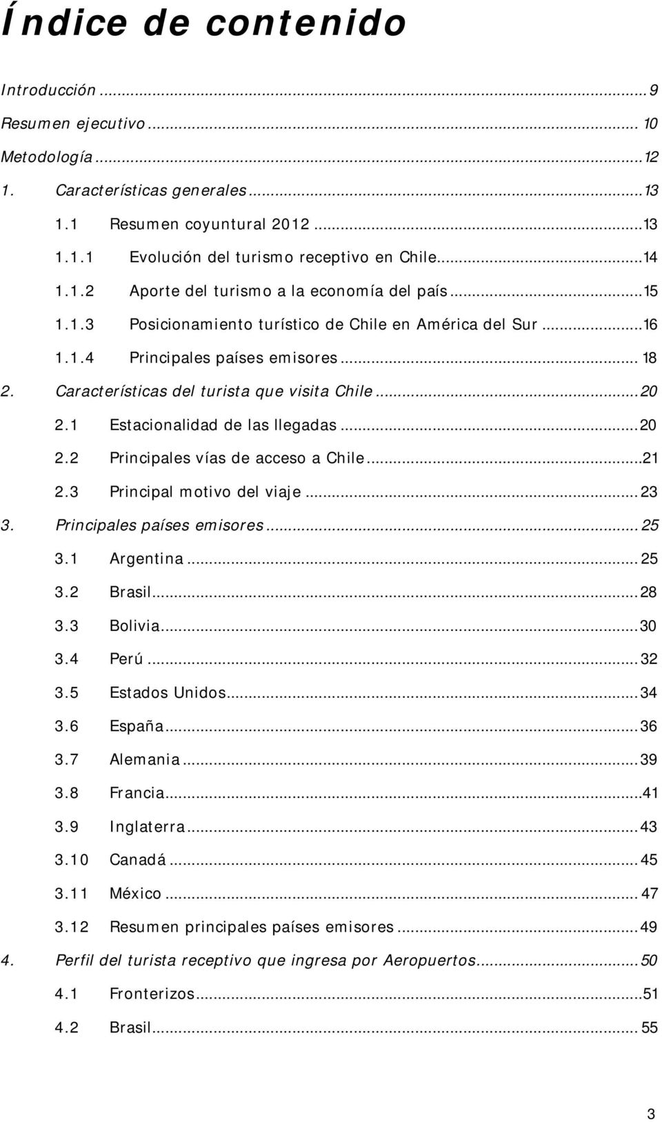 Características del turista que visita Chile... 20 2.1 Estacionalidad de las llegadas... 20 2.2 Principales vías de acceso a Chile...21 2.3 Principal motivo del viaje... 23 3.