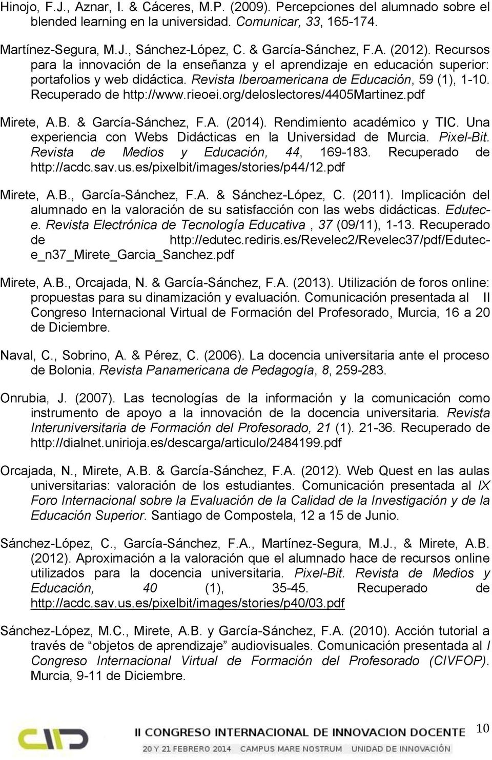 Recuperado de http://www.rieoei.org/deloslectores/4405martinez.pdf Mirete, A.B. & García-Sánchez, F.A. (2014). Rendimiento académico y TIC.