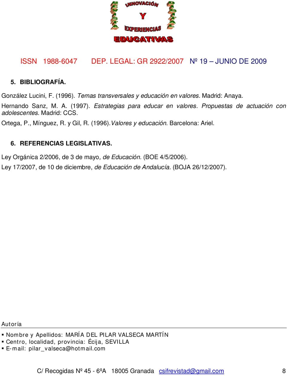 Ley Orgánica 2/2006, de 3 de mayo, de Educación. (BOE 4/5/2006). Ley 17/2007, de 10 de diciembre, de Educación de Andalucía. (BOJA 26/12/2007).