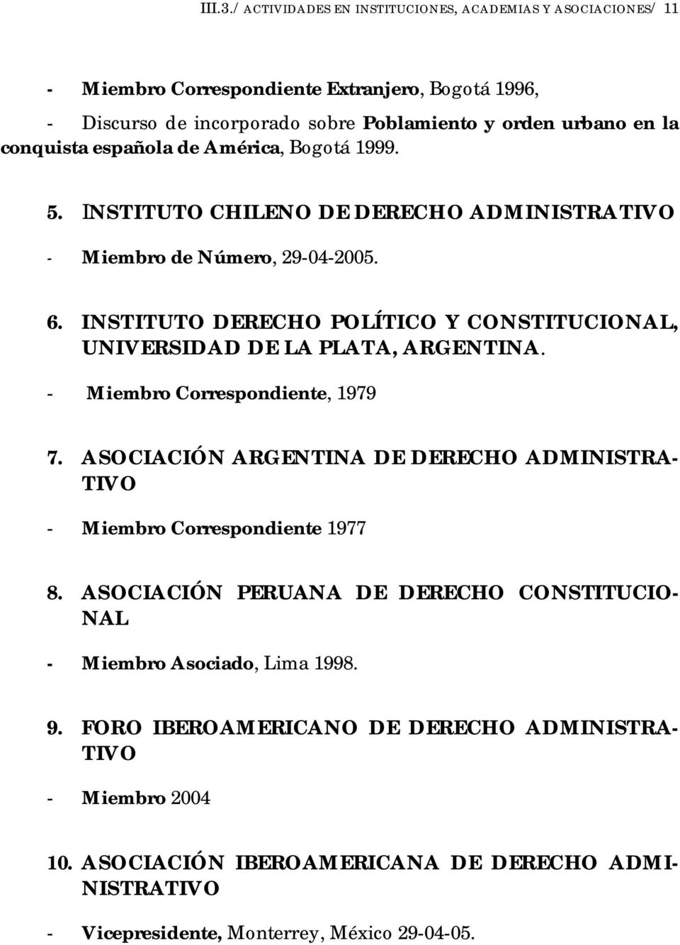 española de América, Bogotá 1999. 5. INSTITUTO CHILENO DE DERECHO ADMINISTRATIVO - Miembro de Número, 29-04-2005. 6.