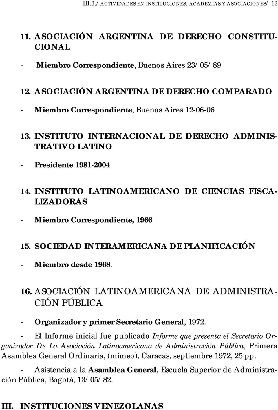 INSTITUTO LATINOAMERICANO DE CIENCIAS FISCA- LIZADORAS - Miembro Correspondiente, 1966 15. SOCIEDAD INTERAMERICANA DE PLANIFICACIÓN - Miembro desde 1968. 16.