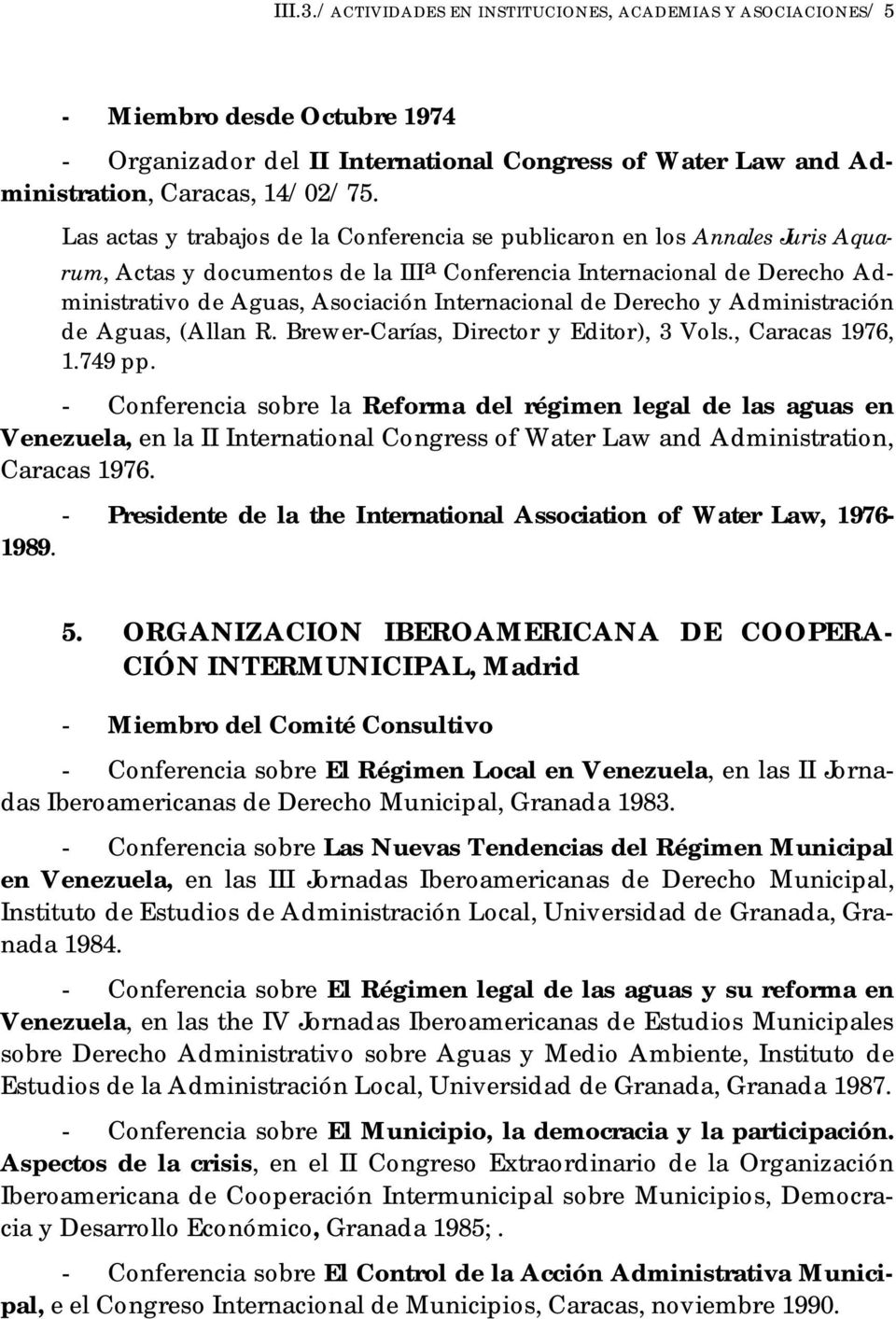 Internacional de Derecho y Administración de Aguas, (Allan R. Brewer-Carías, Director y Editor), 3 Vols., Caracas 1976, 1.749 pp.
