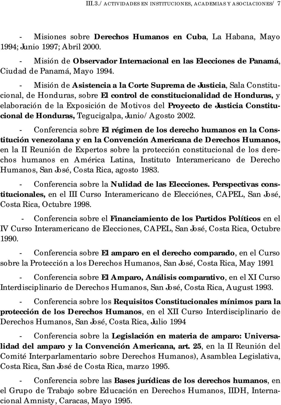 - Misión de Asistencia a la Corte Suprema de Justicia, Sala Constitucional, de Honduras, sobre El control de constitucionalidad de Honduras, y elaboración de la Exposición de Motivos del Proyecto de