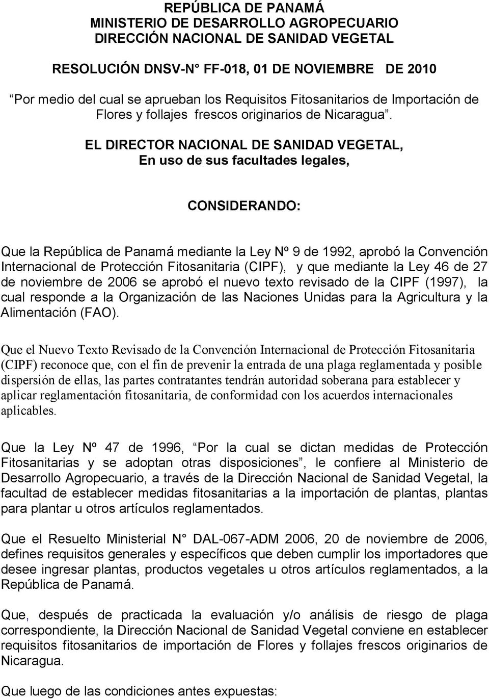 EL DIRECTOR NACIONAL DE SANIDAD VEGETAL, En uso de sus facultades legales, CONSIDERANDO: Que la República de Panamá mediante la Ley Nº 9 de 1992, aprobó la Convención Internacional de Protección