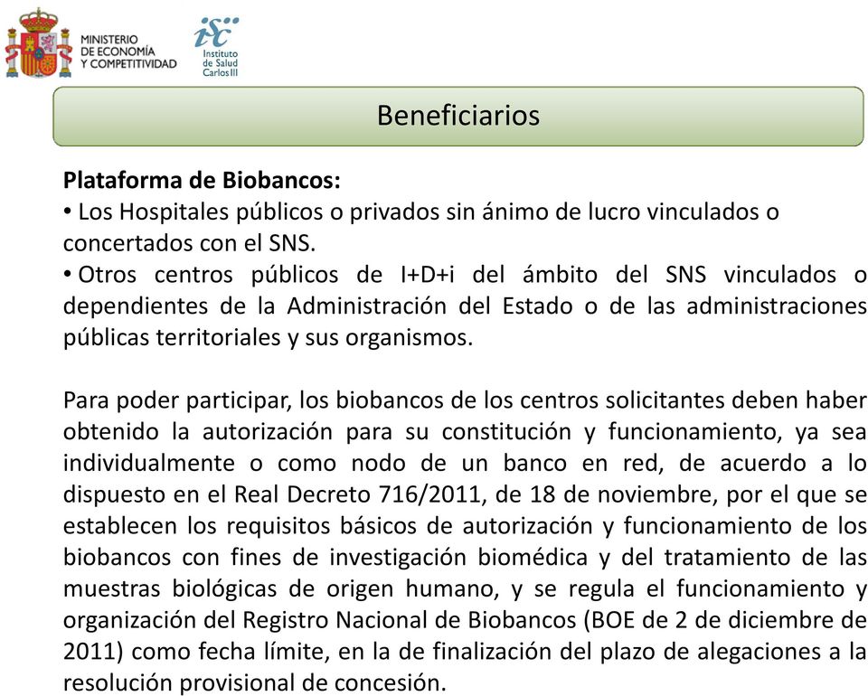 Para poder participar, los biobancos de los centros solicitantes deben haber obtenido la autorización para su constitución y funcionamiento, ya sea individualmente o como nodo de un banco en red, de