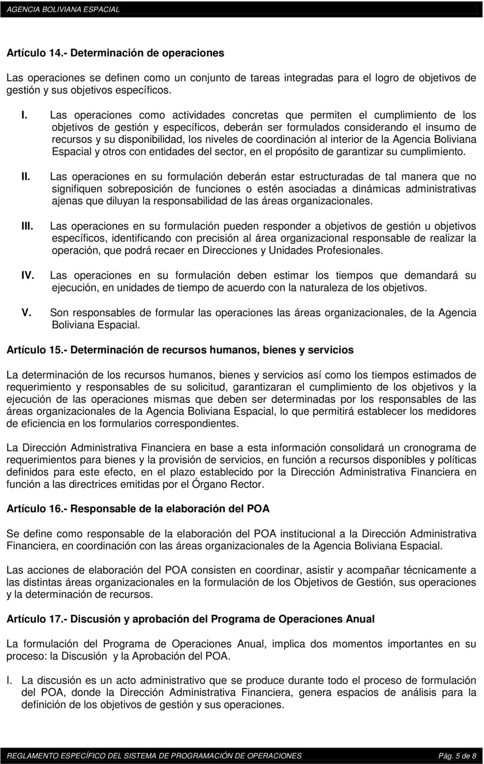niveles de coordinación al interior de la Agencia Boliviana Espacial y otros con entidades del sector, en el propósito de garantizar su cumplimiento. II. III. IV.