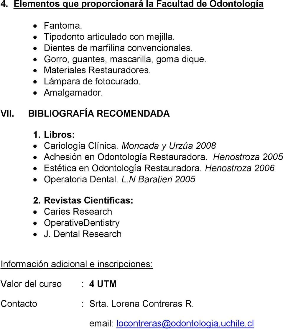 Moncada y Urzúa 2008 Adhesión en Odontología Restauradora. Henostroza 2005 Estética en Odontología Restauradora. Henostroza 2006 Operatoria Dental. L.N Baratieri 2005 2.