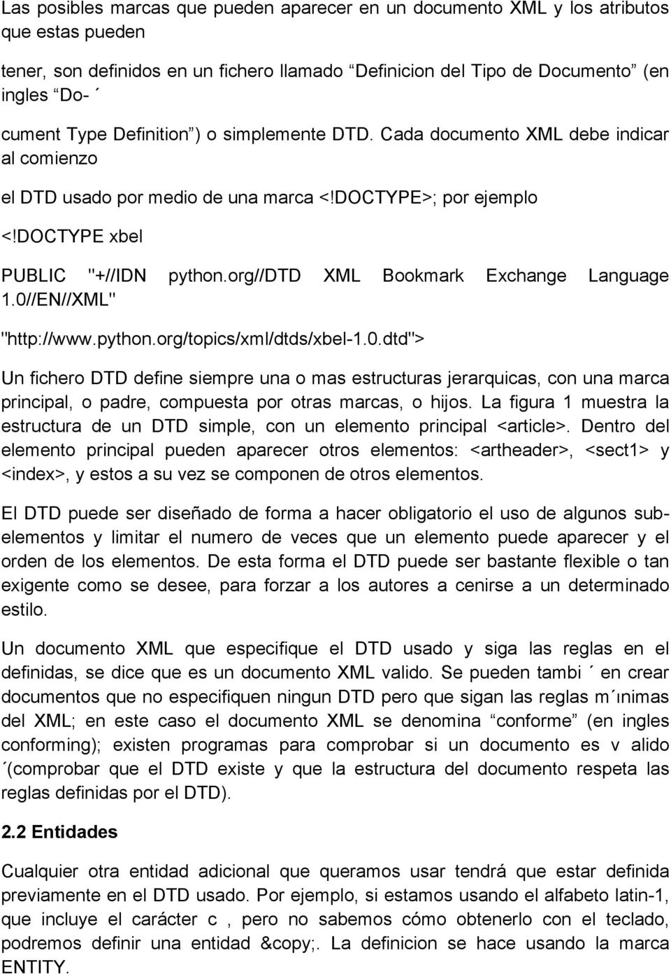 org//dtd XML Bookmark Exchange Language 1.0//EN//XML" "http://www.python.org/topics/xml/dtds/xbel-1.0.dtd"> Un fichero DTD define siempre una o mas estructuras jerarquicas, con una marca principal, o padre, compuesta por otras marcas, o hijos.