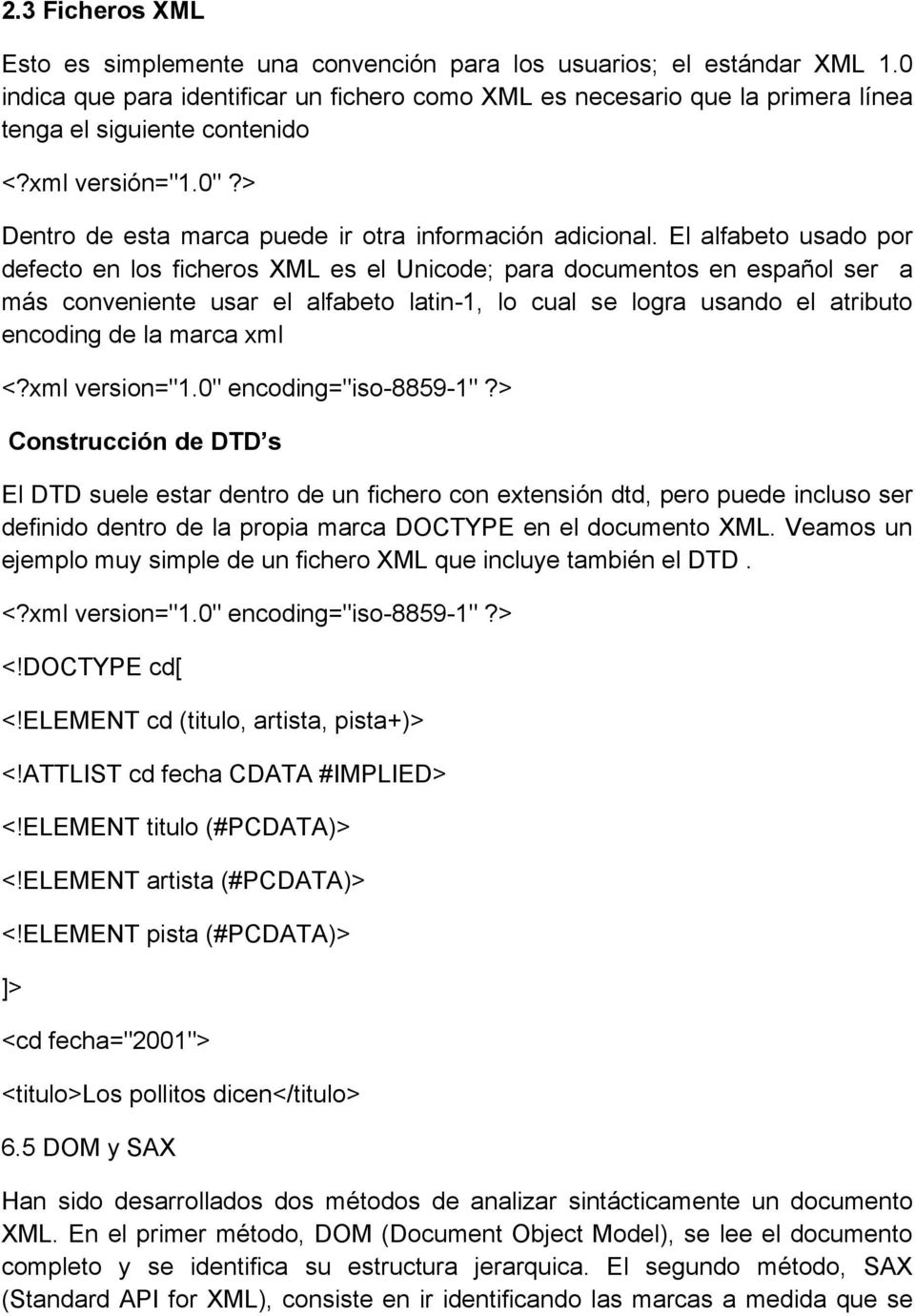 El alfabeto usado por defecto en los ficheros XML es el Unicode; para documentos en español ser a más conveniente usar el alfabeto latin-1, lo cual se logra usando el atributo encoding de la marca
