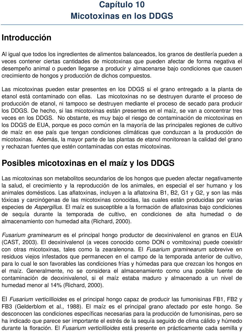Las micotoxinas pueden estar presentes en los DDGS si el grano entregado a la planta de etanol está contaminado con ellas.