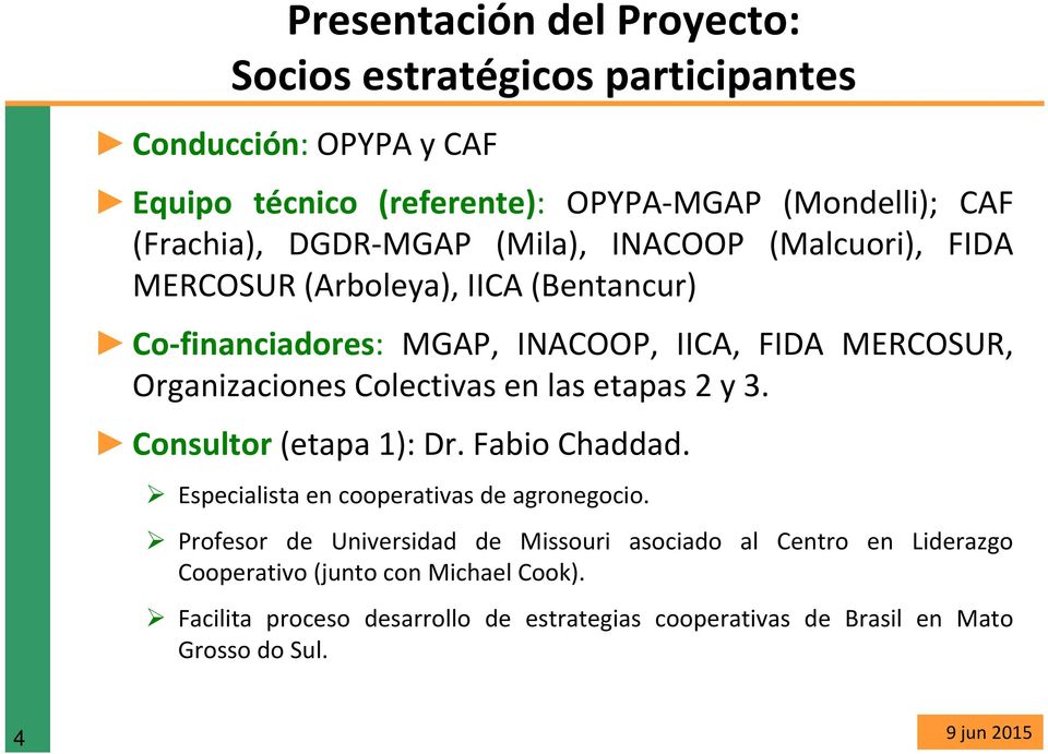 Colectivas en las etapas 2 y 3. Consultor (etapa 1): Dr. Fabio Chaddad. Especialista en cooperativas de agronegocio.