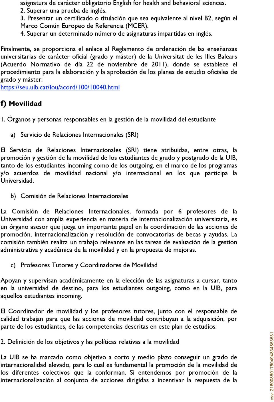 Finalmente, se proporciona el enlace al Reglamento de ordenación de las enseñanzas universitarias de carácter oficial (grado y máster) de la Universitat de les Illes Balears (Acuerdo Normativo de día