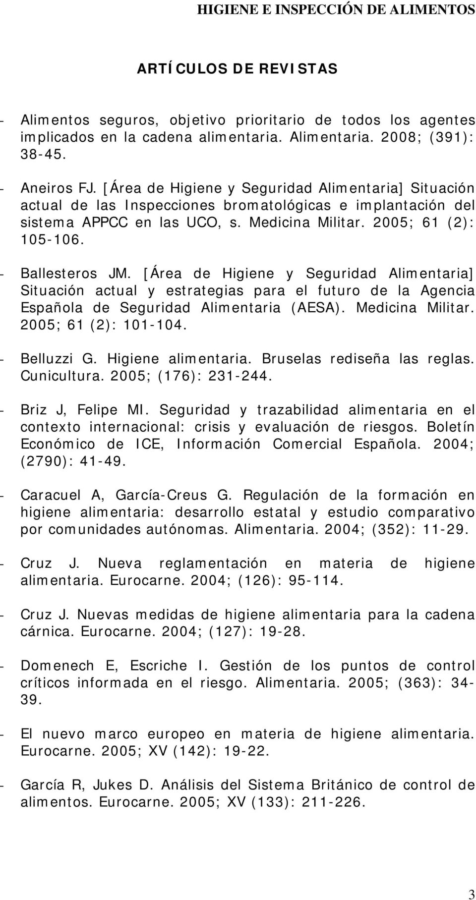 [Área de Higiene y Seguridad Alimentaria] Situación actual y estrategias para el futuro de la Agencia Española de Seguridad Alimentaria (AESA). Medicina Militar. 2005; 61 (2): 101-104. - Belluzzi G.