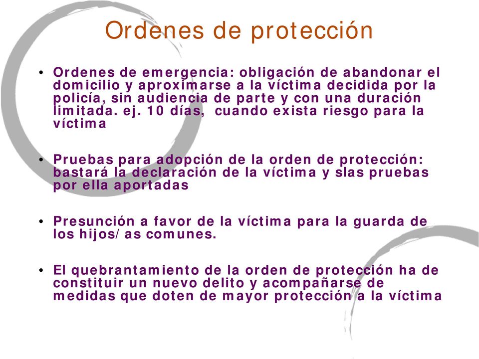 10 días, cuando exista riesgo para la víctima Pruebas para adopción de la orden de protección: bastará la declaración de la víctima y slas