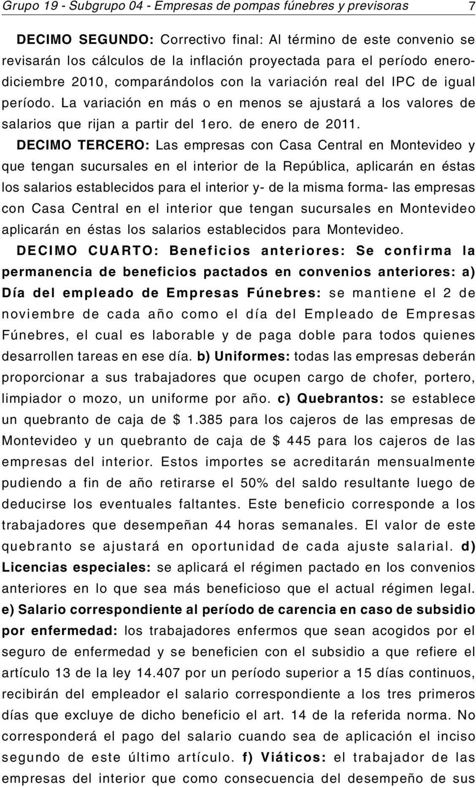 DECIMO TERCERO: Las empresas con Casa Central en Montevideo y que tengan sucursales en el interior de la República, aplicarán en éstas los salarios establecidos para el interior y- de la misma forma-