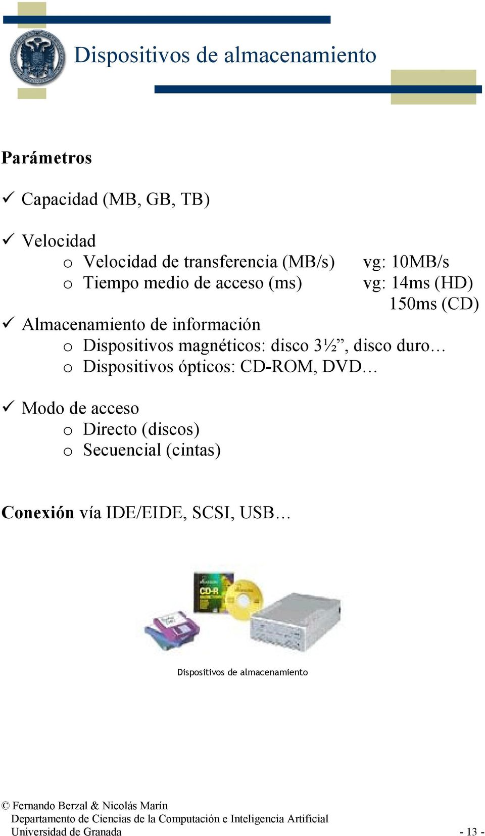 Dispositivos magnéticos: disco 3½, disco duro o Dispositivos ópticos: CD-ROM, DVD Modo de acceso o Directo