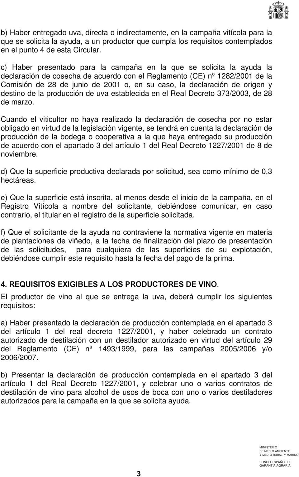declaración de origen y destino de la producción de uva establecida en el Real Decreto 373/2003, de 28 de marzo.