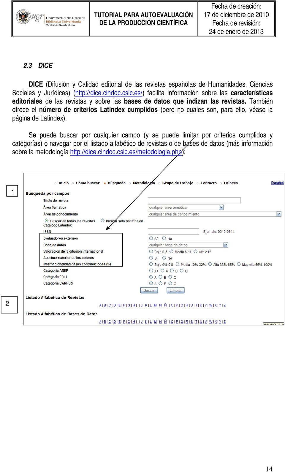 También ofrece el número de criterios Latindex cumplidos (pero no cuales son, para ello, véase la página de Latindex).
