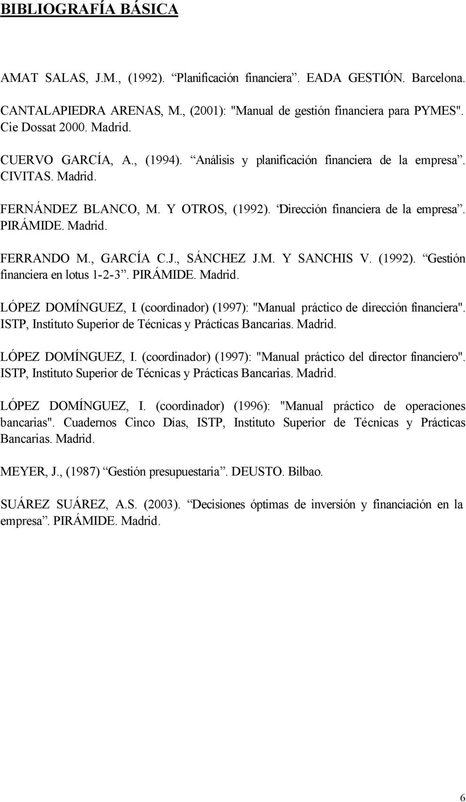 , GARCÍA C.J., SÁNCHEZ J.M. Y SANCHIS V. (1992). Gestión financiera en lotus 1-2-3. PIRÁMIDE. Madrid. LÓPEZ DOMÍNGUEZ, I. (coordinador) (1997): "Manual práctico de dirección financiera".