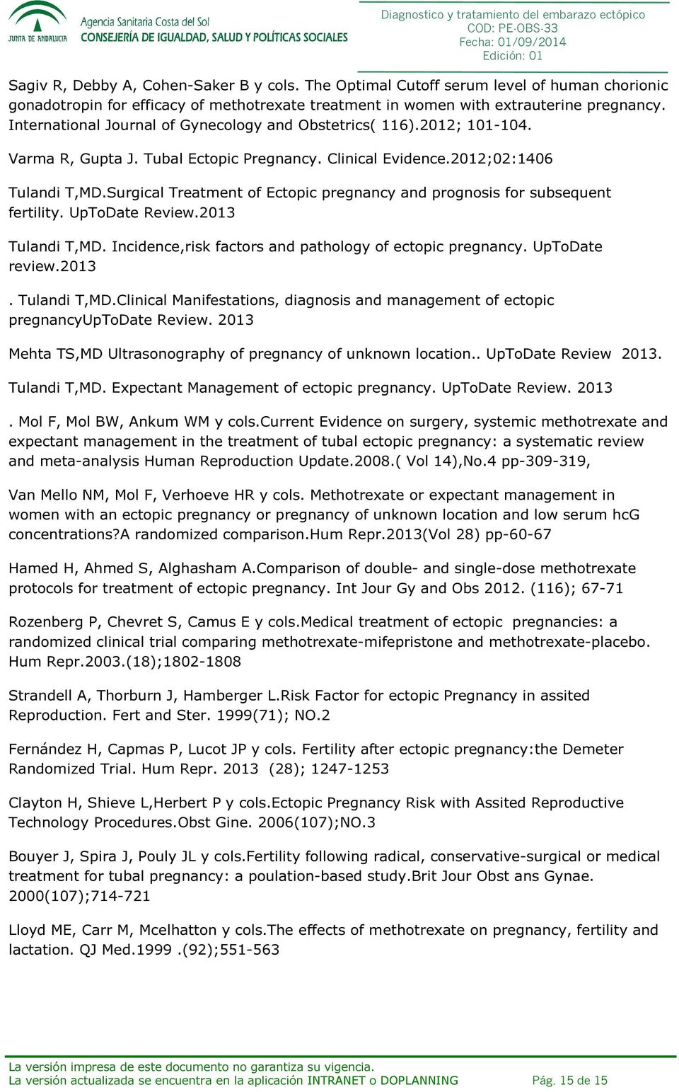 Surgical Treatment of Ectopic pregnancy and prognosis for subsequent fertility. UpToDate Review.2013 Tulandi T,MD. Incidence,risk factors and pathology of ectopic pregnancy. UpToDate review.2013. Tulandi T,MD.Clinical Manifestations, diagnosis and management of ectopic pregnancyuptodate Review.