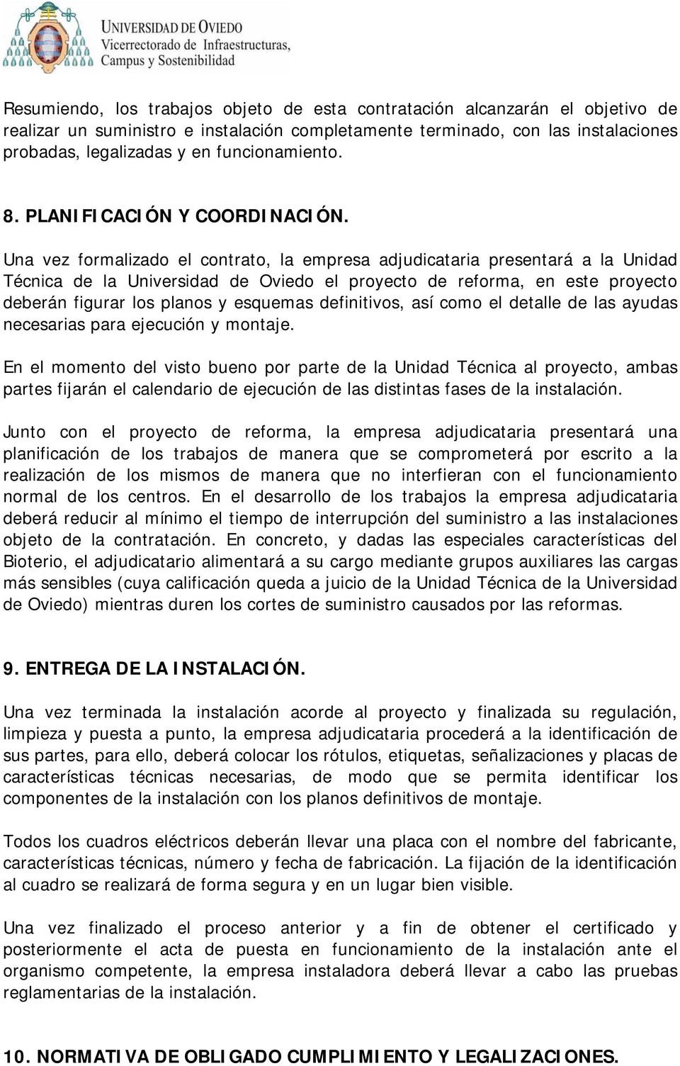 Una vez formalizado el contrato, la empresa adjudicataria presentará a la Unidad Técnica de la Universidad de Oviedo el proyecto de reforma, en este proyecto deberán figurar los planos y esquemas