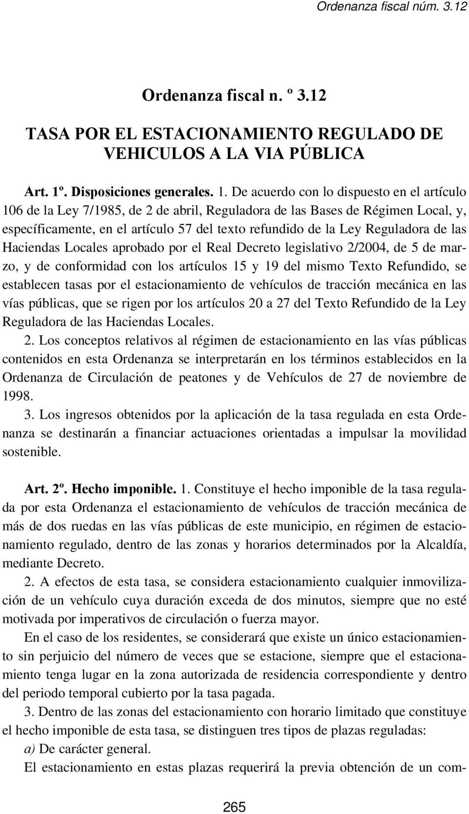 De acuerdo con lo dispuesto en el artículo 106 de la Ley 7/1985, de 2 de abril, Reguladora de las Bases de Régimen Local, y, específicamente, en el artículo 57 del texto refundido de la Ley
