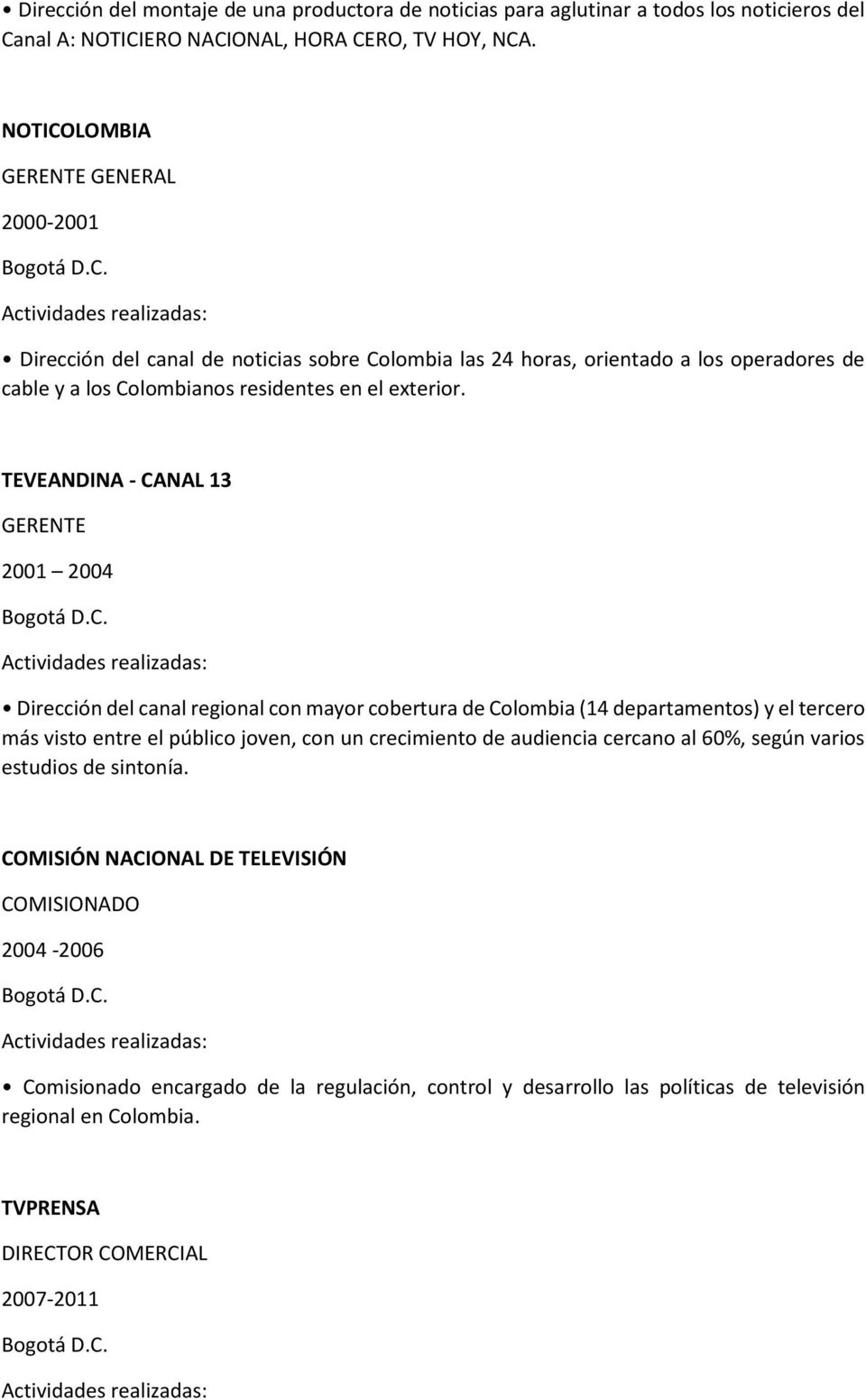 TEVEANDINA - CANAL 13 2001 2004 Dirección del canal regional con mayor cobertura de Colombia (14 departamentos) y el tercero más visto entre el público joven, con un crecimiento de audiencia