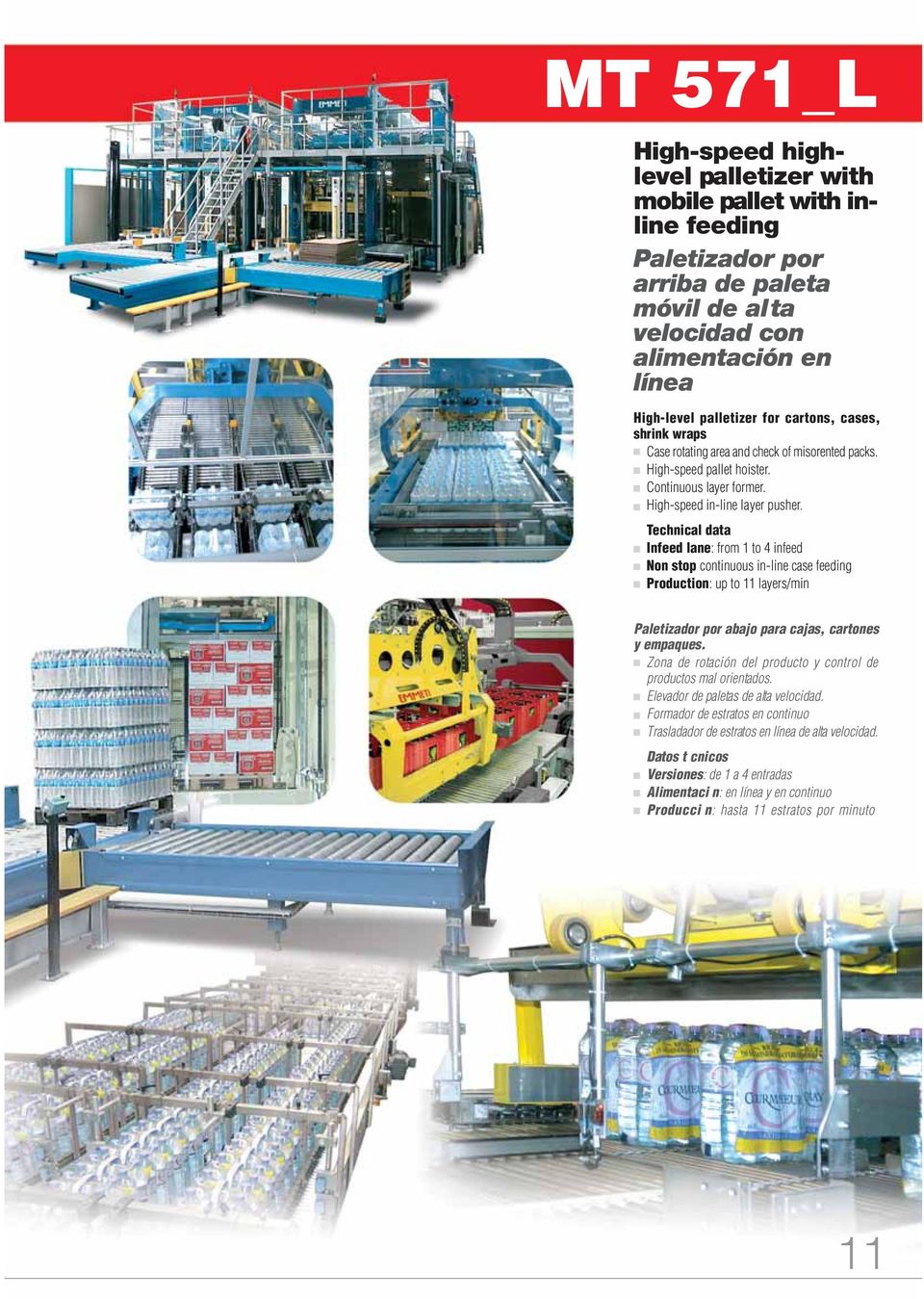 Technical data Infeed lane: from 1 to 4 infeed Non stop continuous in-line case feeding Production: up to 11 layers/min Paletizador por abajo para cajas, cartones y empaques.