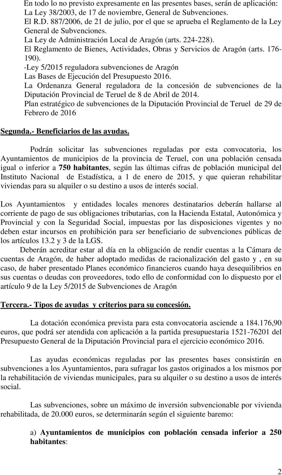 El Reglamento de Bienes, Actividades, Obras y Servicios de Aragón (arts. 176-190). -Ley 5/2015 reguladora subvenciones de Aragón Las Bases de Ejecución del Presupuesto 2016.
