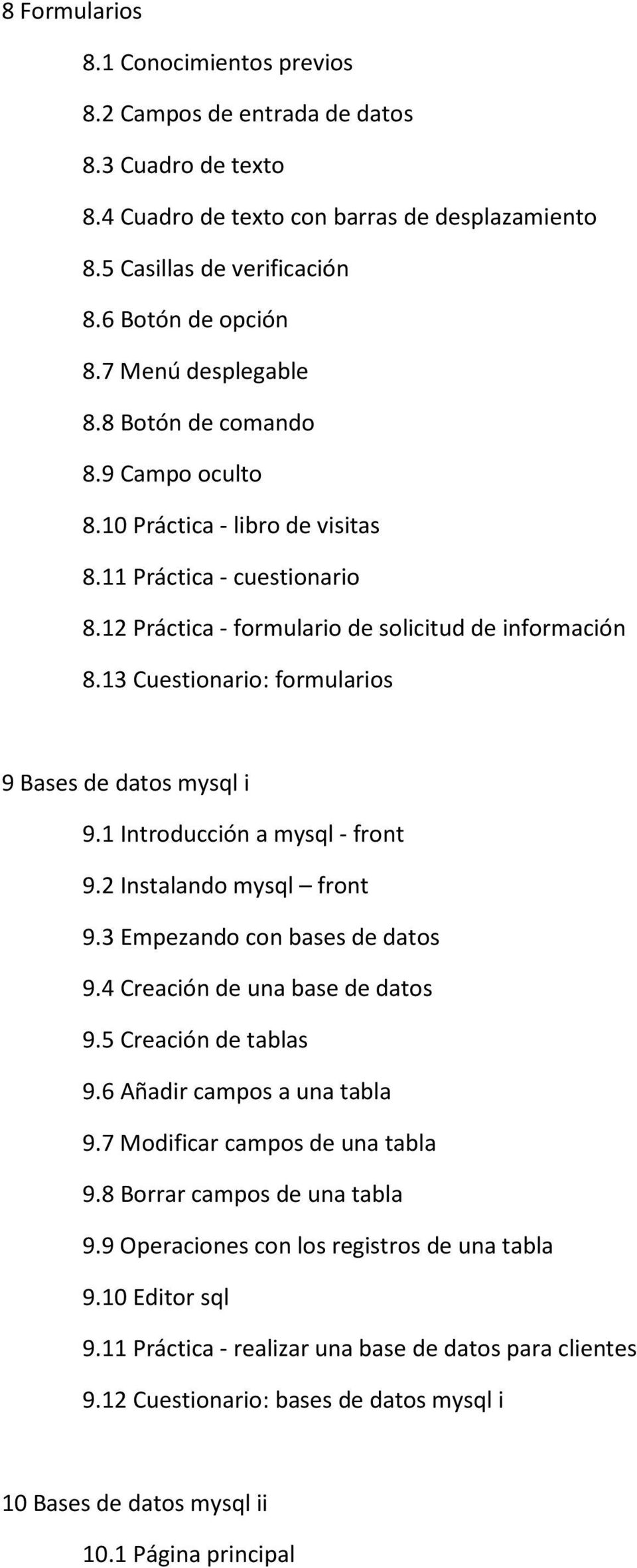 13 Cuestionario: formularios 9 Bases de datos mysql i 9.1 Introducción a mysql - front 9.2 Instalando mysql front 9.3 Empezando con bases de datos 9.4 Creación de una base de datos 9.