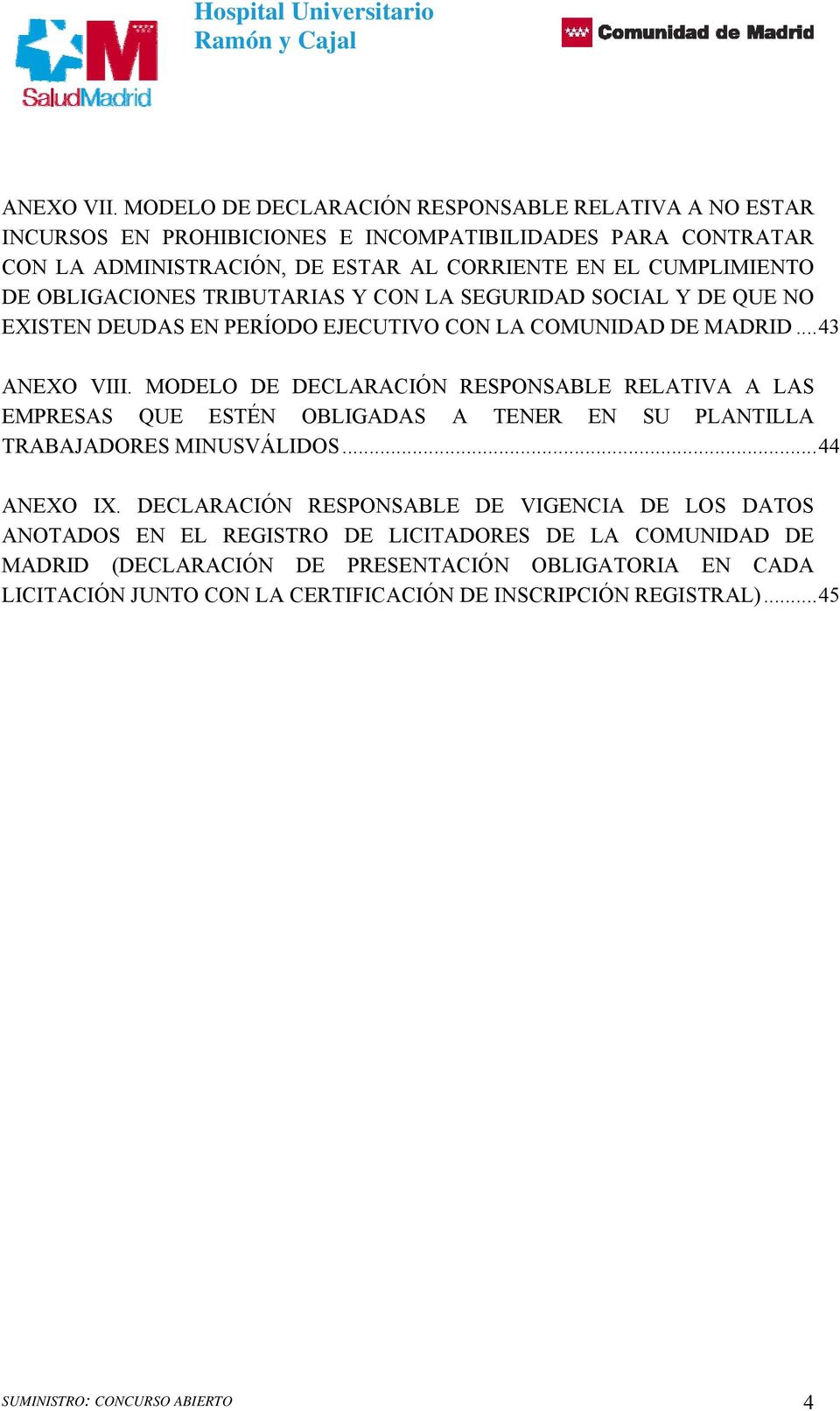 OBLIGACIONES TRIBUTARIAS Y CON LA SEGURIDAD SOCIAL Y DE QUE NO EXISTEN DEUDAS EN PERÍODO EJECUTIVO CON LA COMUNIDAD DE MADRID...43 ANEXO VIII.