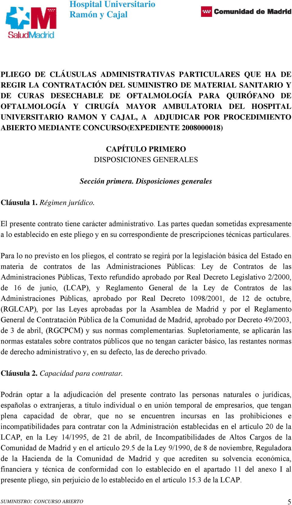 Disposiciones generales Cláusula 1. Régimen jurídico. El presente contrato tiene carácter administrativo.