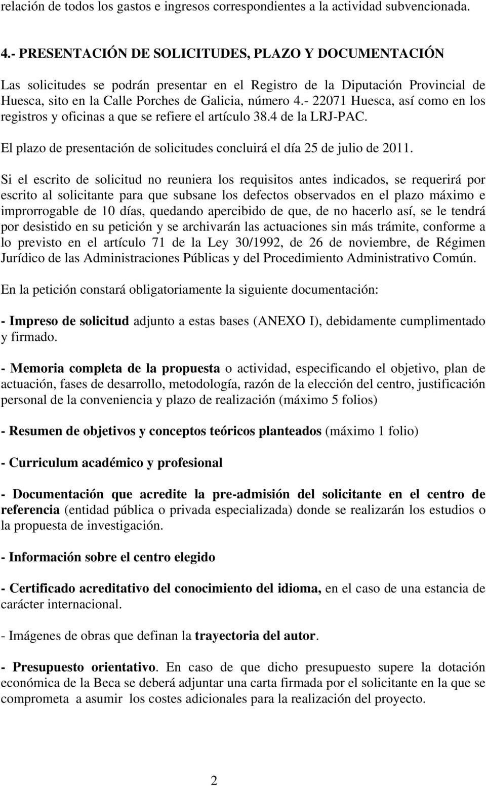 - 22071 Huesca, así como en los registros y oficinas a que se refiere el artículo 38.4 de la LRJ-PAC. El plazo de presentación de solicitudes concluirá el día 25 de julio de 2011.