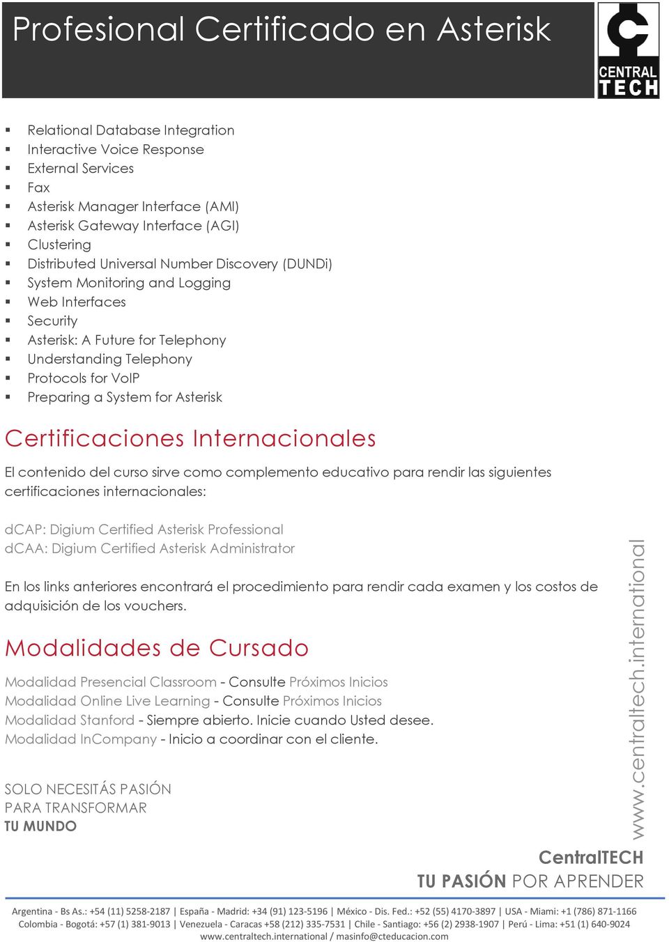 Internacionales El contenido del curso sirve como complemento educativo para rendir las siguientes certificaciones internacionales: dcap: Digium Certified Asterisk Professional dcaa: Digium Certified