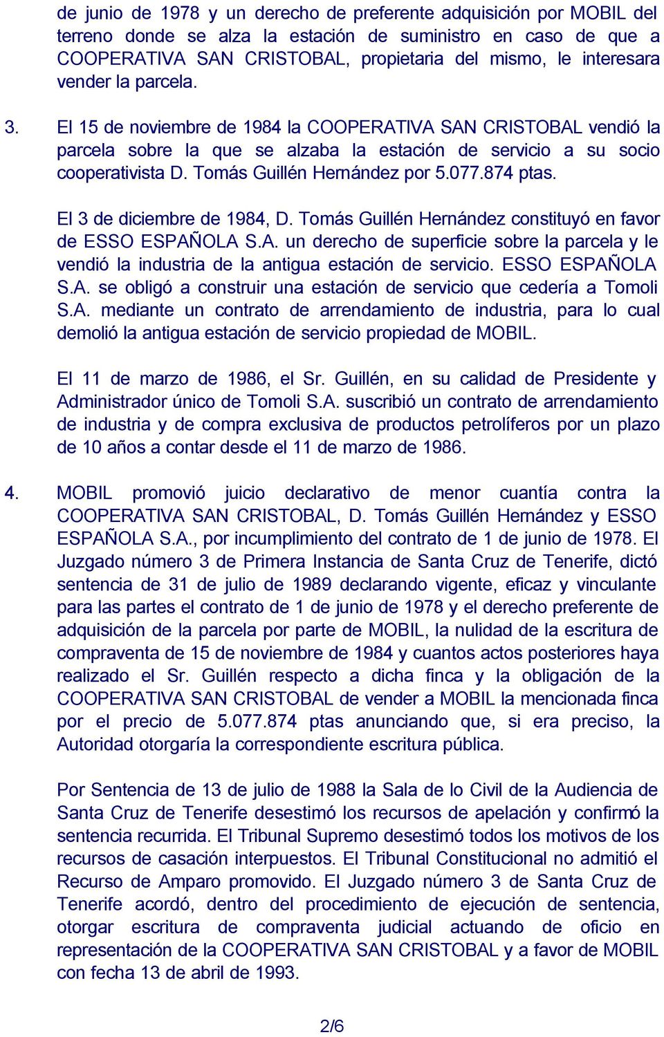 Tomás Guillén Hernández por 5.077.874 ptas. El 3 de diciembre de 1984, D. Tomás Guillén Hernández constituyó en favor de ESSO ESPAÑ