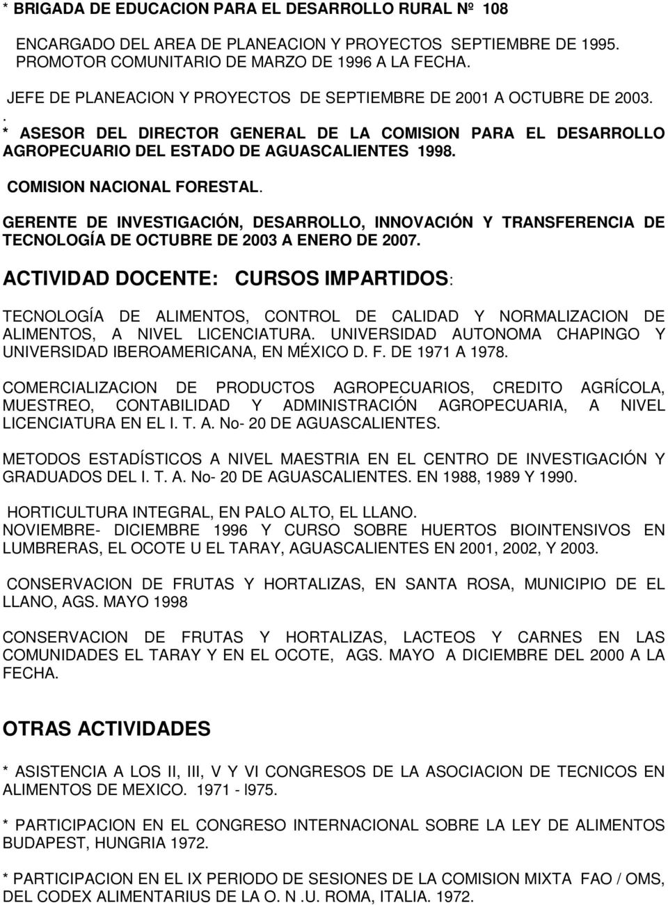 COMISION NACIONAL FORESTAL. GERENTE DE INVESTIGACIÓN, DESARROLLO, INNOVACIÓN Y TRANSFERENCIA DE TECNOLOGÍA DE OCTUBRE DE 2003 A ENERO DE 2007.