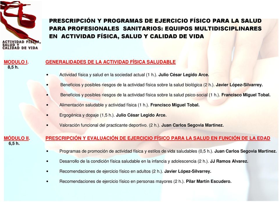 Beneficios y posibles riesgos de la actividad física sobre la salud biológica (2 h.). Javier López-Silvarrey. Beneficios y posibles riesgos de la actividad física sobre la salud psico-social (1 h.). Francisco Miguel Tobal.