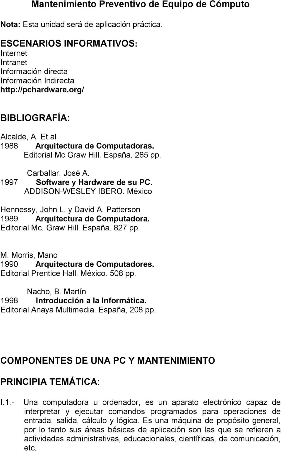 México Hennessy, John L. y David A. Patterson 1989 Arquitectura de Computadora. Editorial Mc. Graw Hill. España. 827 pp. M. Morris, Mano 1990 Arquitectura de Computadores. Editorial Prentice Hall.